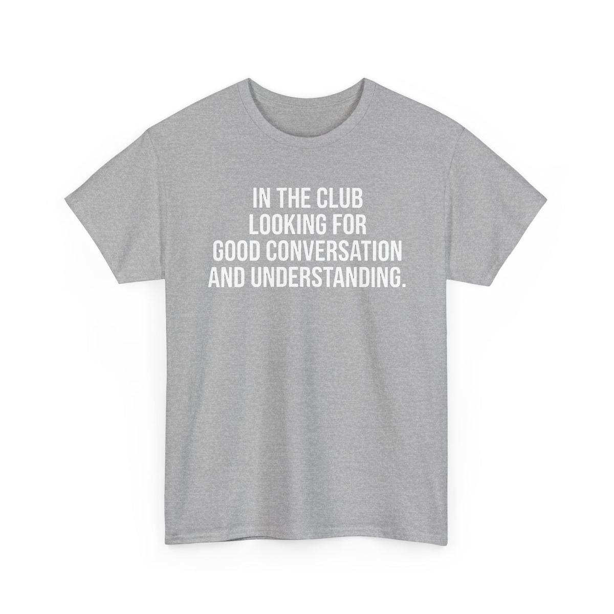 Funny Graphic Tee — “In the Club Looking for Good Conversation and Understanding” Shirt