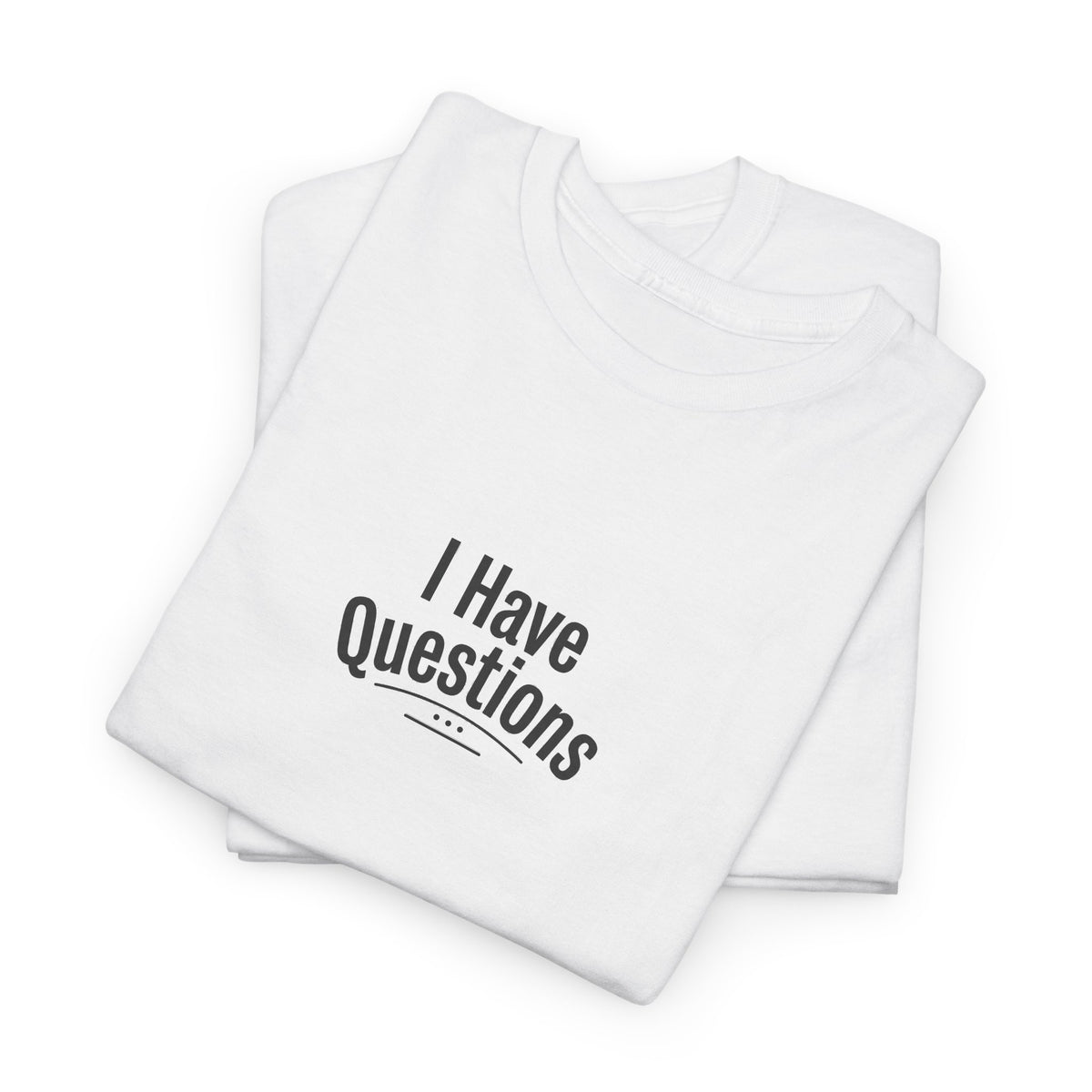 T-Shirt — Minimal “I Have Questions” Graphic Tee, Humorous Casual Shirt for Everyday Wear