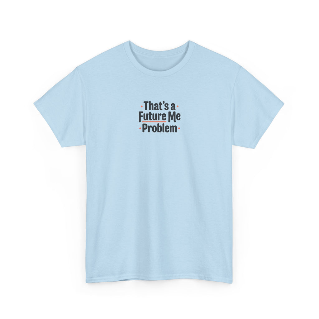 That’s a Future Me Problem Tee — Funny Motivational Graphic T-Shirt