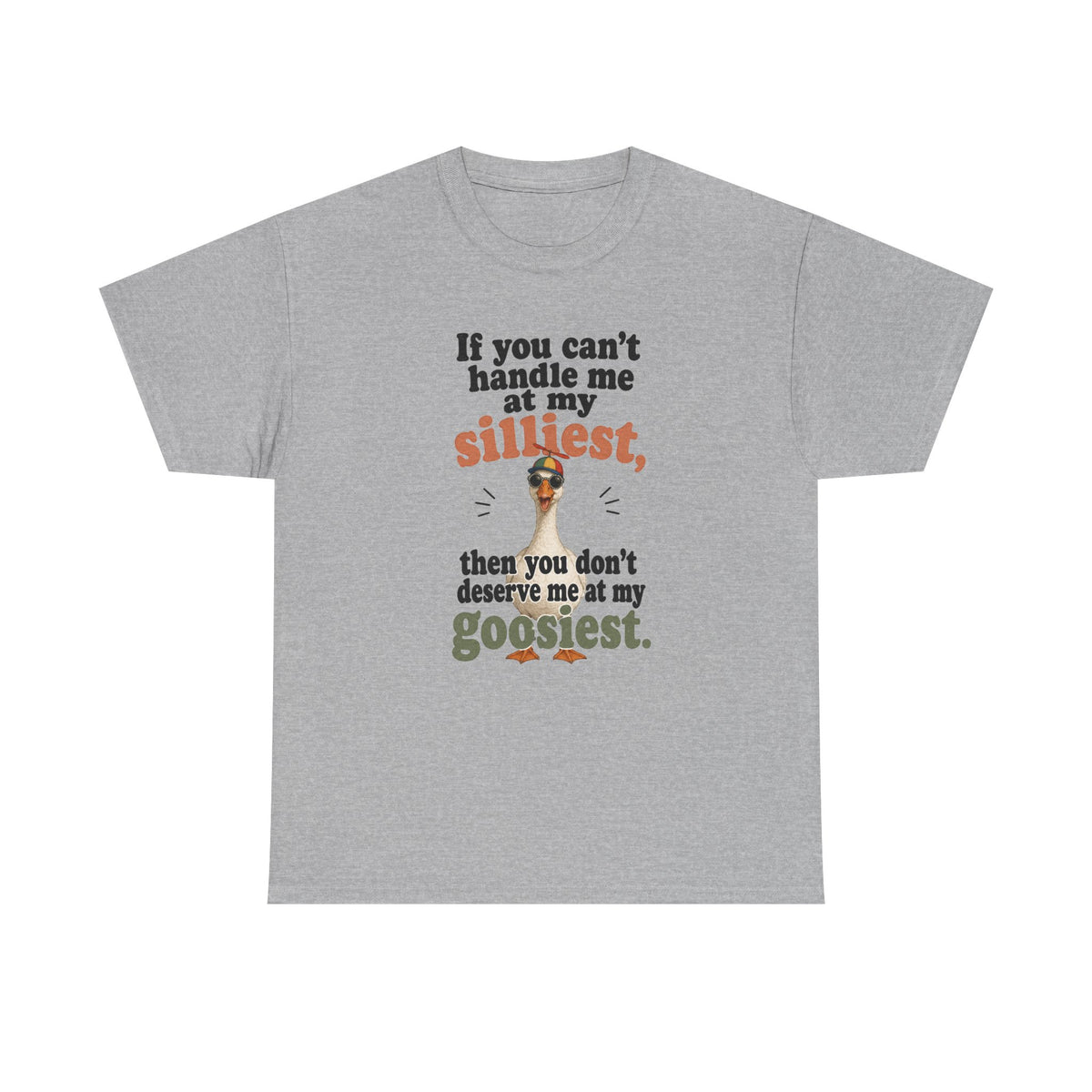 Goose T-Shirt — "If You Can't Handle Me at My Silliest..." Funny Goose Tee