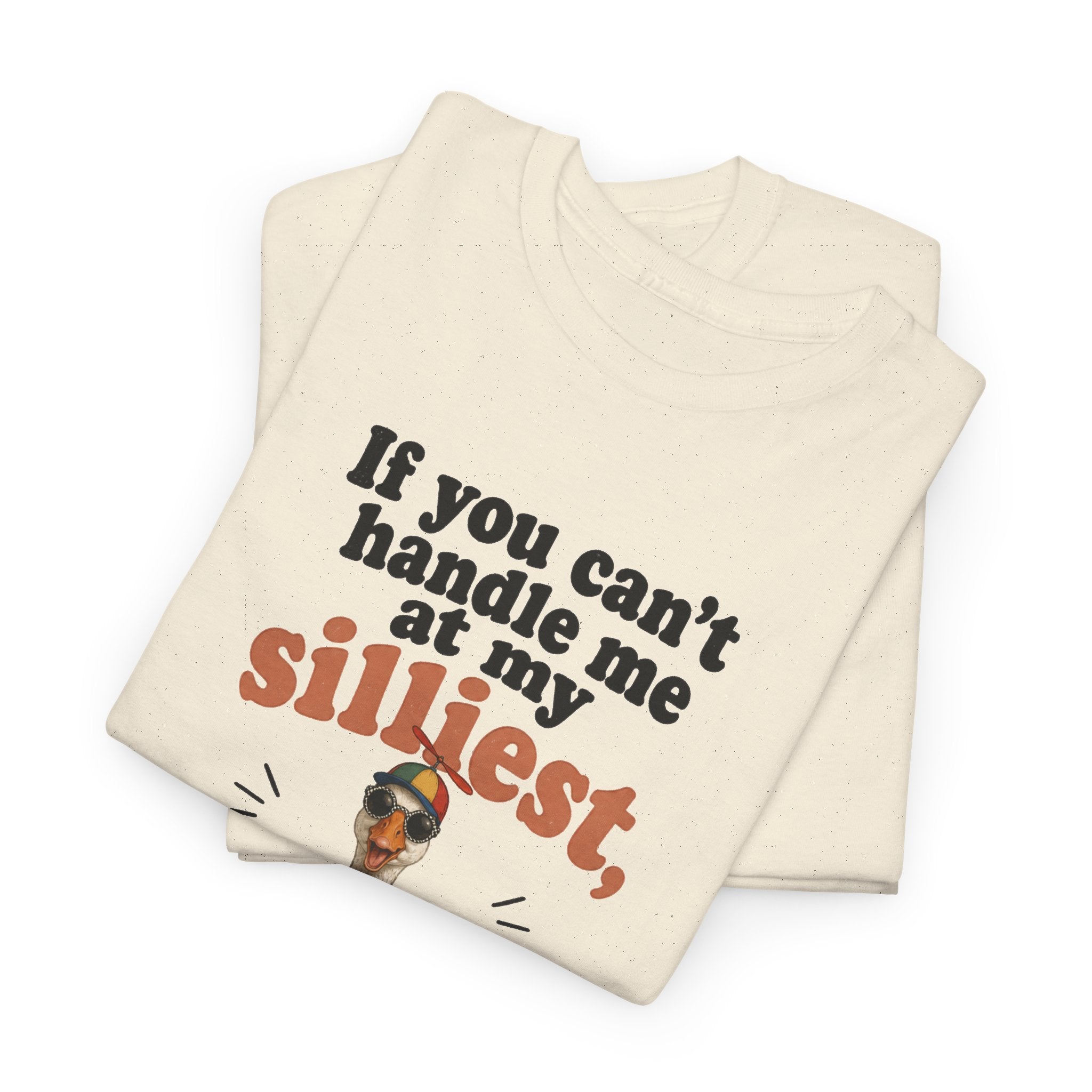 Goose T-Shirt — "If You Can't Handle Me at My Silliest..." Funny Goose Tee