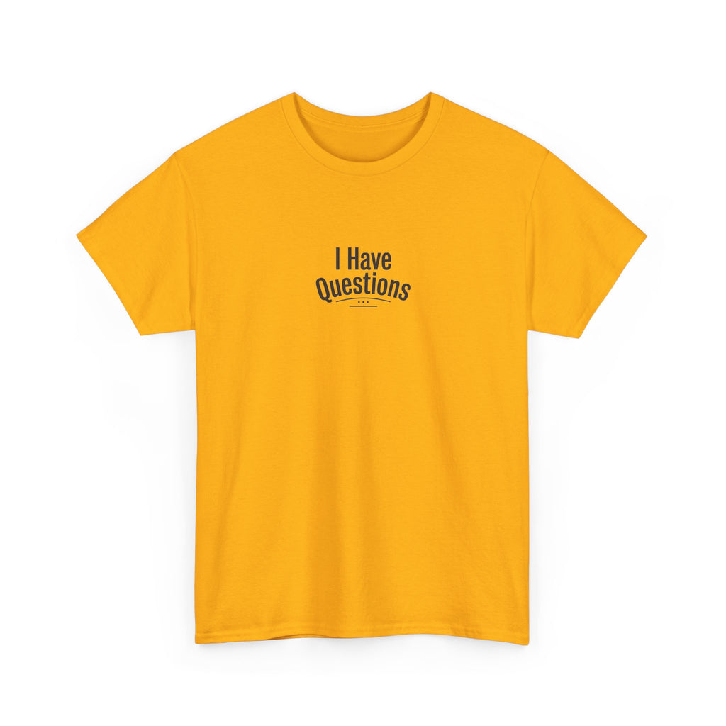 T-Shirt — Minimal “I Have Questions” Graphic Tee, Humorous Casual Shirt for Everyday Wear