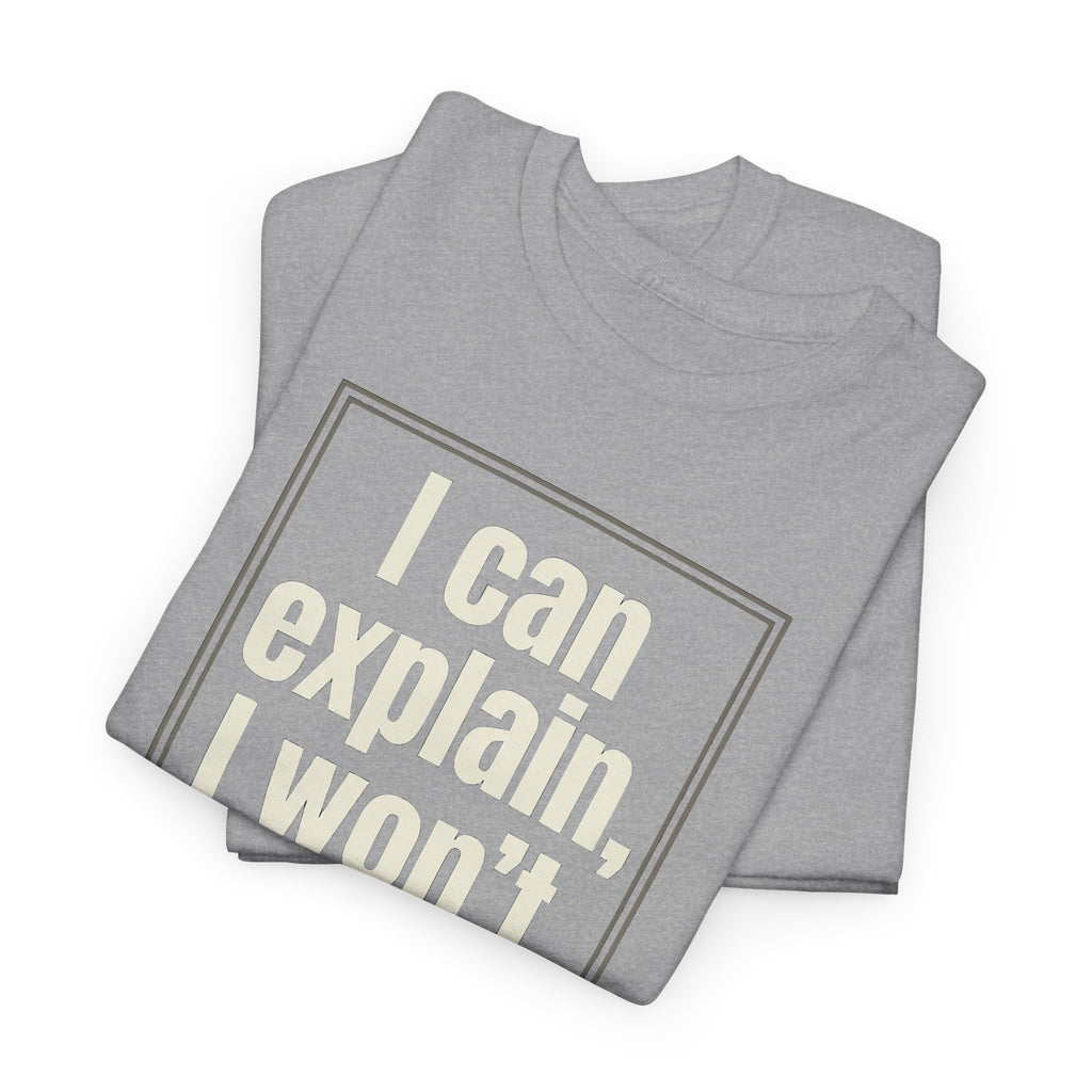 I Can Explain, I Won't Tee — Funny Statement Graphic T‑Shirt