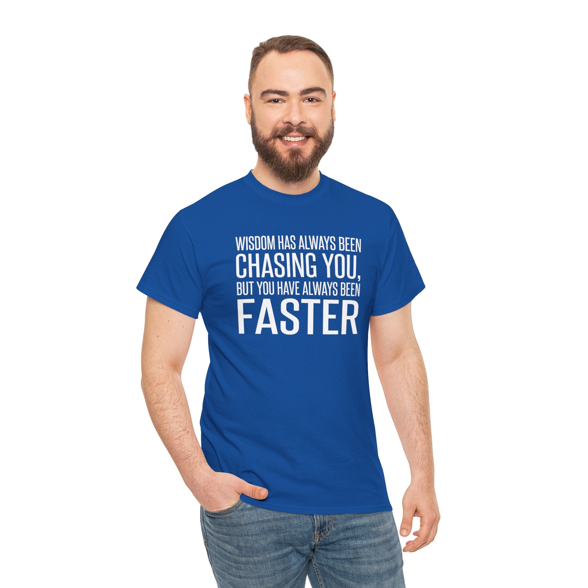 Funny Quote T-Shirt — "Wisdom Has Always Been Chasing You, But You Have Always Been Faster"