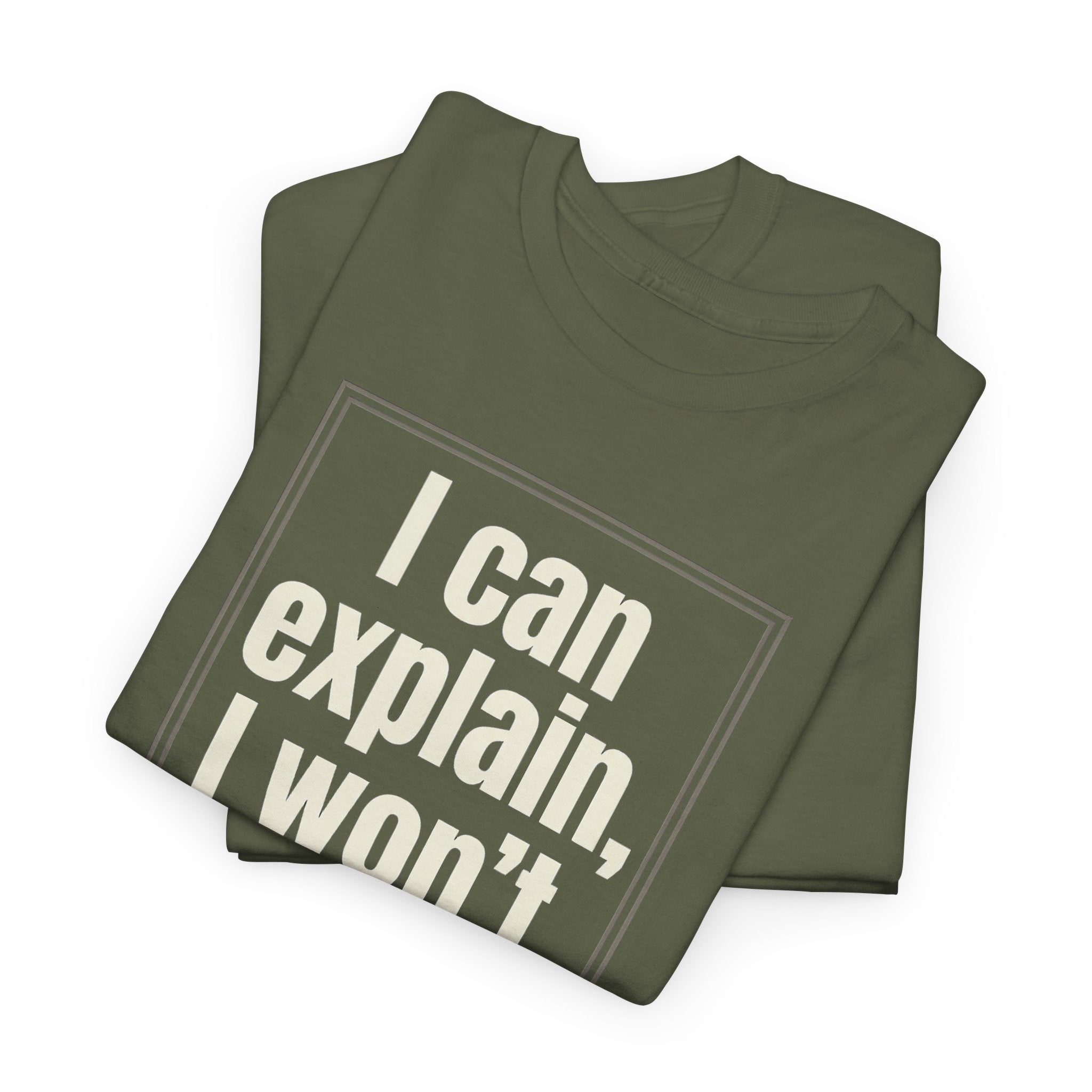 I Can Explain, I Won't Tee — Funny Statement Graphic T‑Shirt