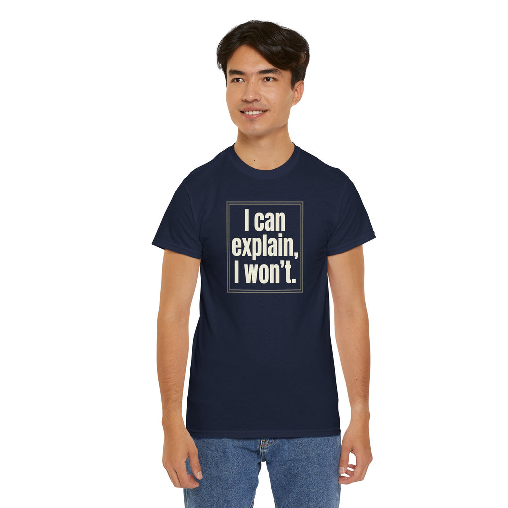I Can Explain, I Won't Tee — Funny Statement Graphic T‑Shirt