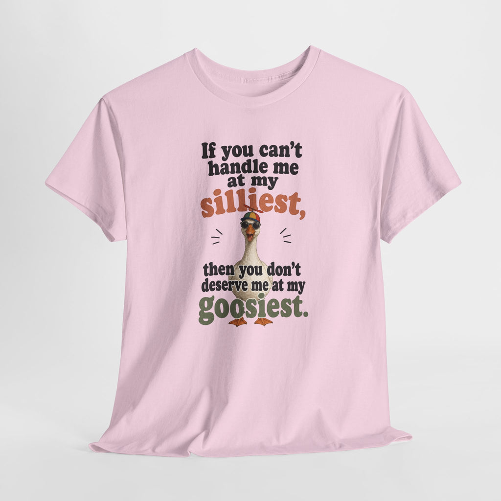 Goose T-Shirt — "If You Can't Handle Me at My Silliest..." Funny Goose Tee
