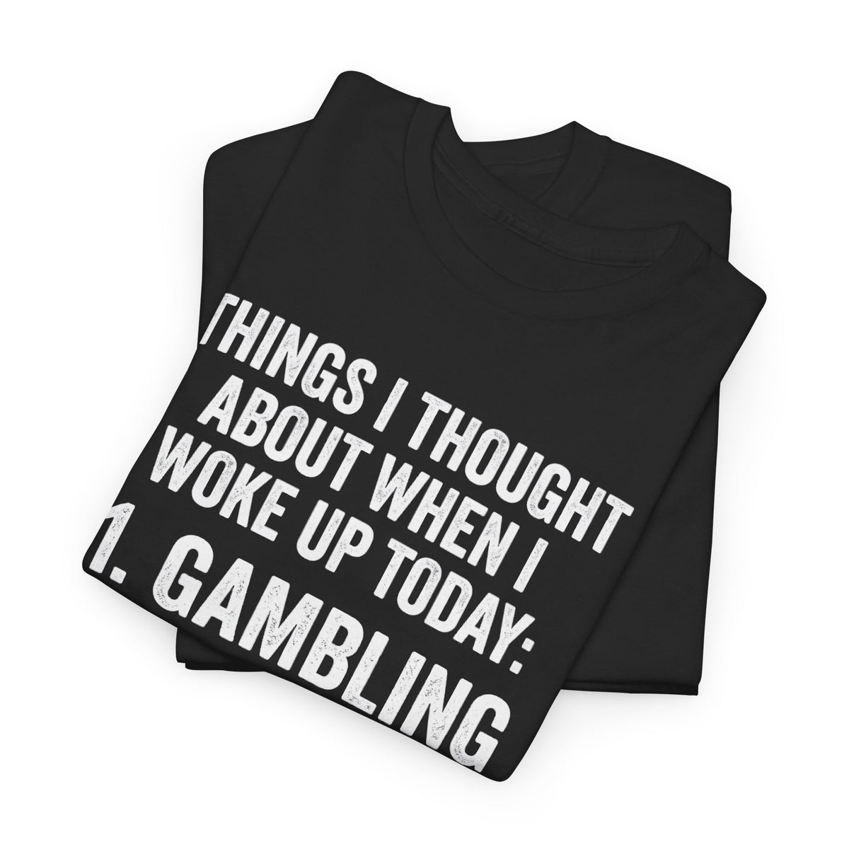 Gambling Joke T-Shirt — "Things I Thought About When I Woke Up Today: 1. Gambling 2."