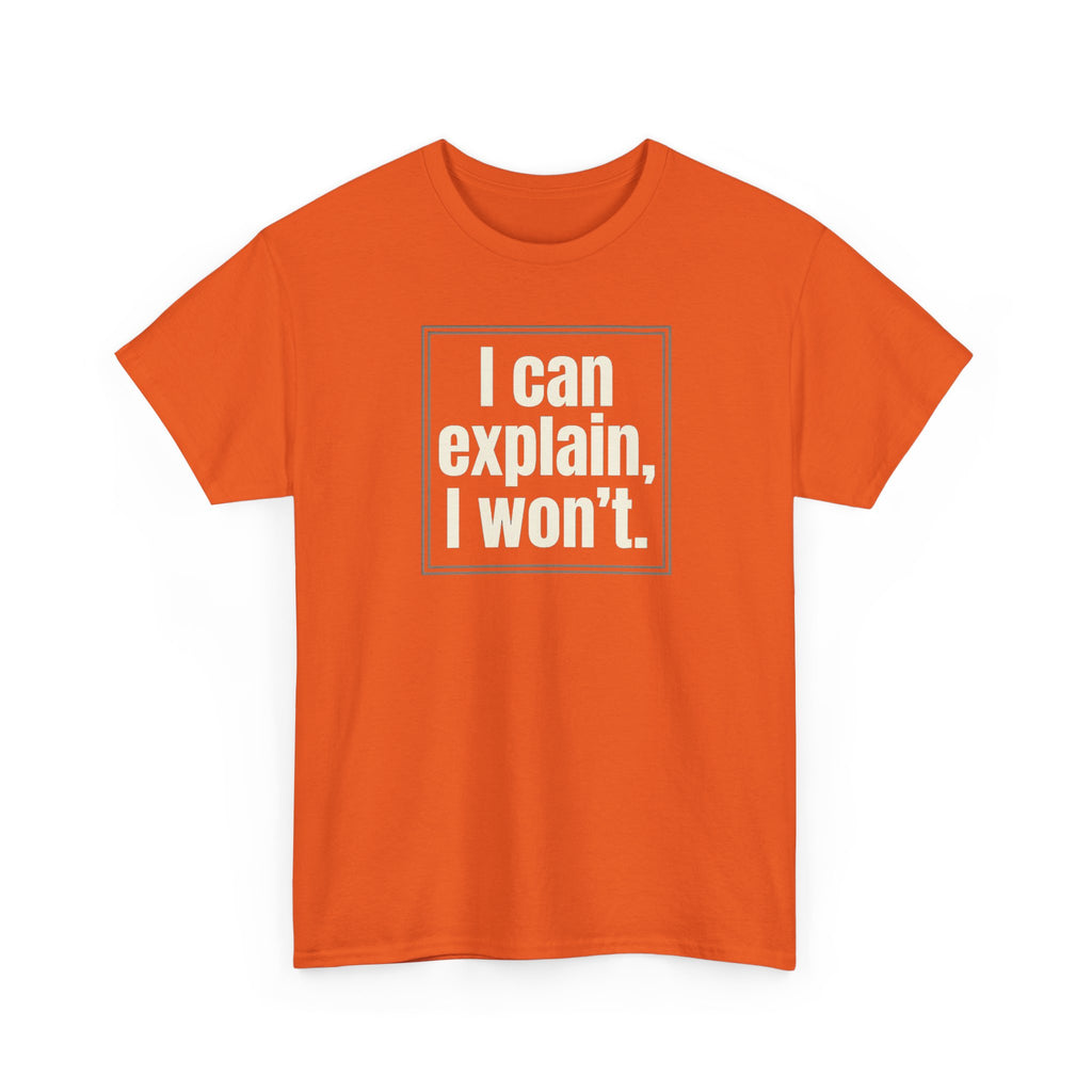 I Can Explain, I Won't Tee — Funny Statement Graphic T‑Shirt