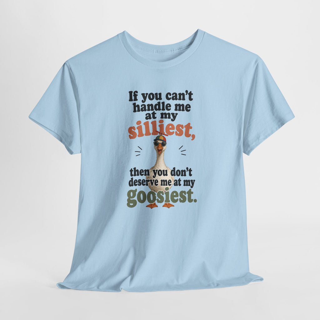 Goose T-Shirt — "If You Can't Handle Me at My Silliest..." Funny Goose Tee