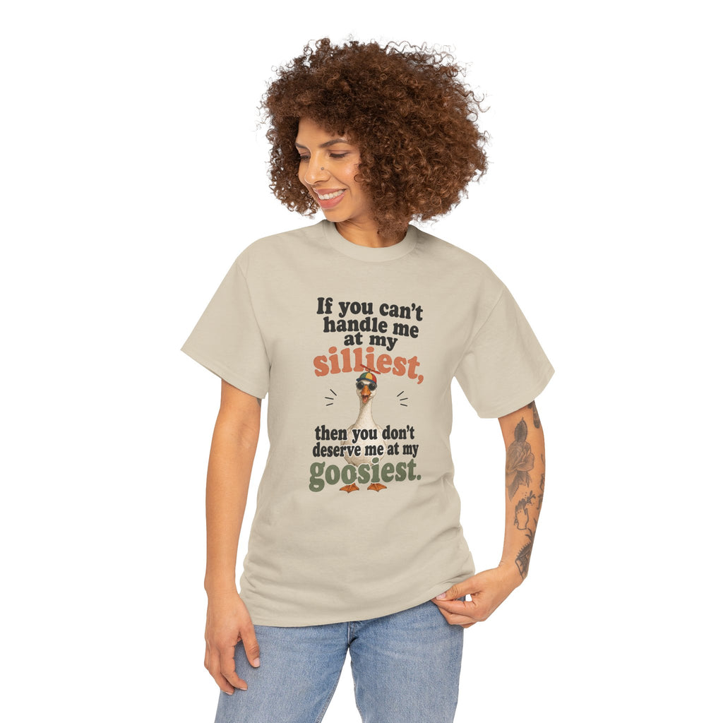 Goose T-Shirt — "If You Can't Handle Me at My Silliest..." Funny Goose Tee
