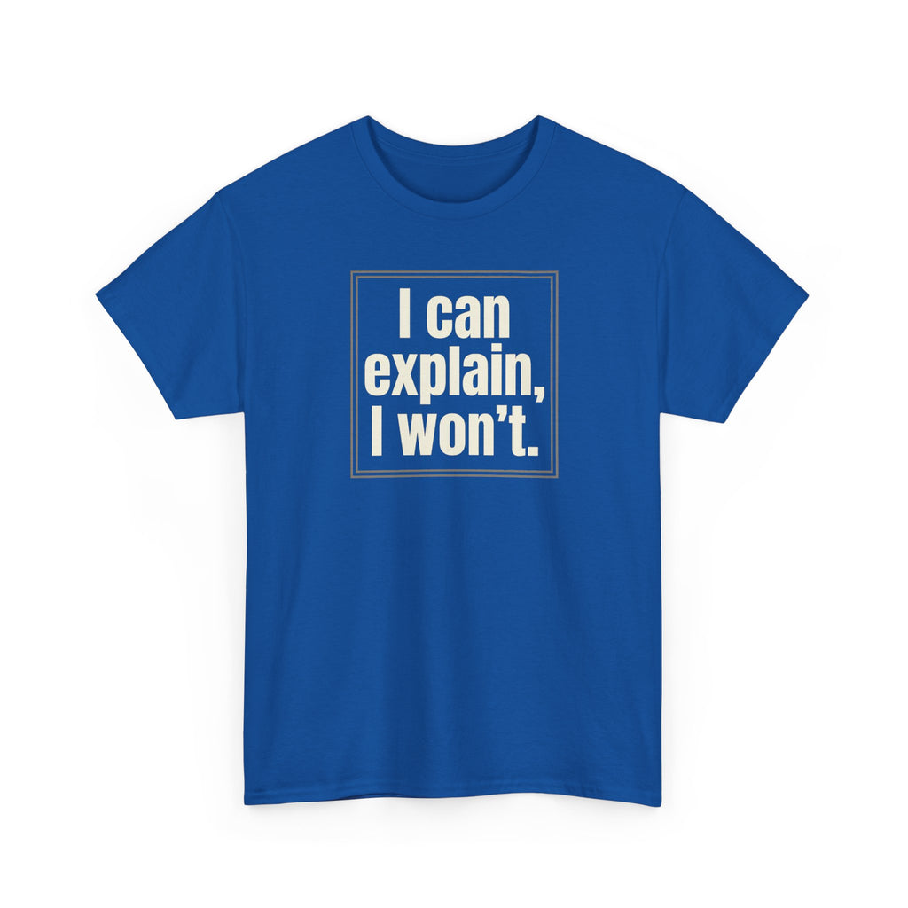 I Can Explain, I Won't Tee — Funny Statement Graphic T‑Shirt