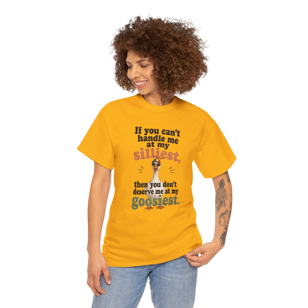 Goose T-Shirt — "If You Can't Handle Me at My Silliest..." Funny Goose Tee