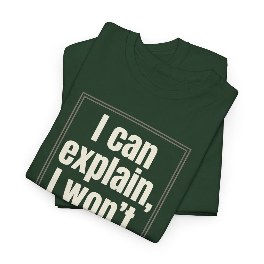 I Can Explain, I Won't Tee — Funny Statement Graphic T‑Shirt