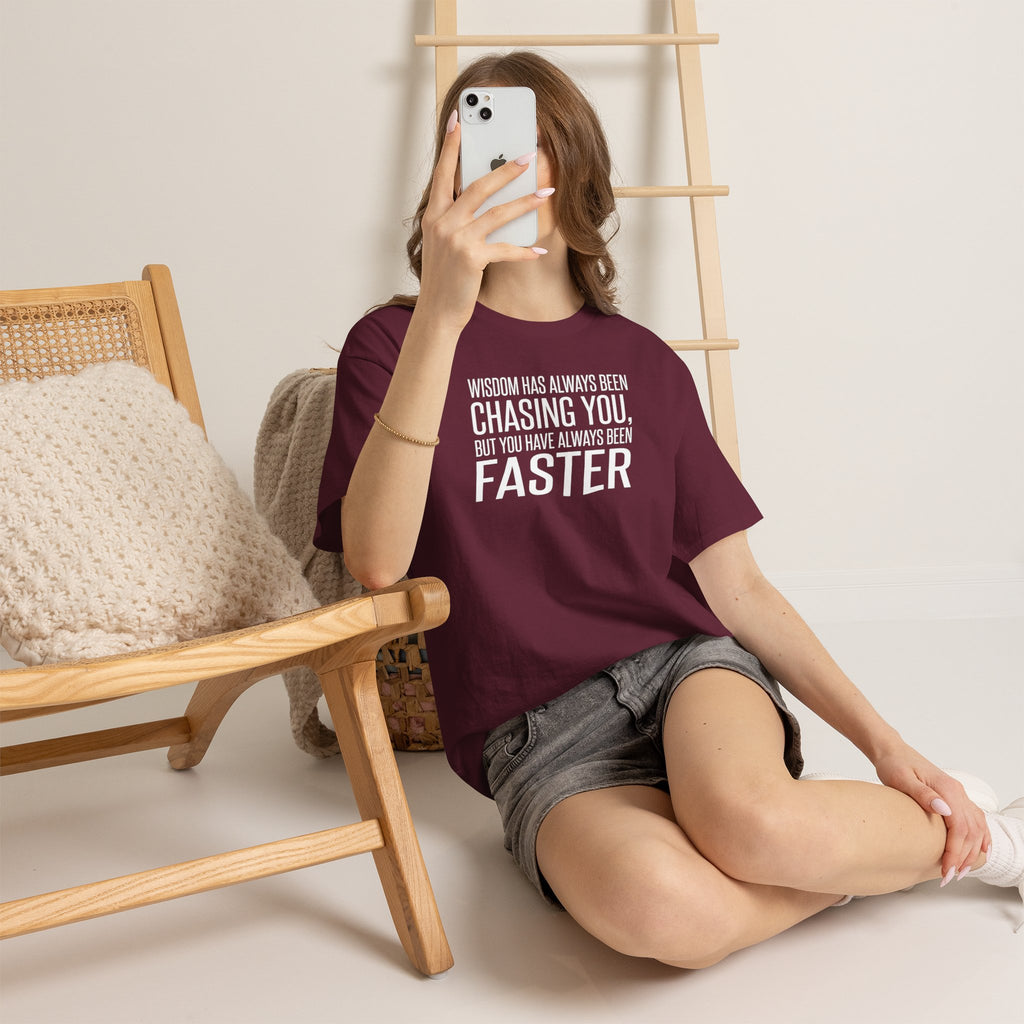 Funny Quote T-Shirt — "Wisdom Has Always Been Chasing You, But You Have Always Been Faster"