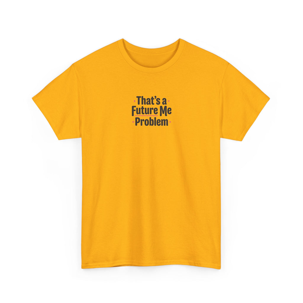That’s a Future Me Problem Tee — Funny Motivational Graphic T-Shirt