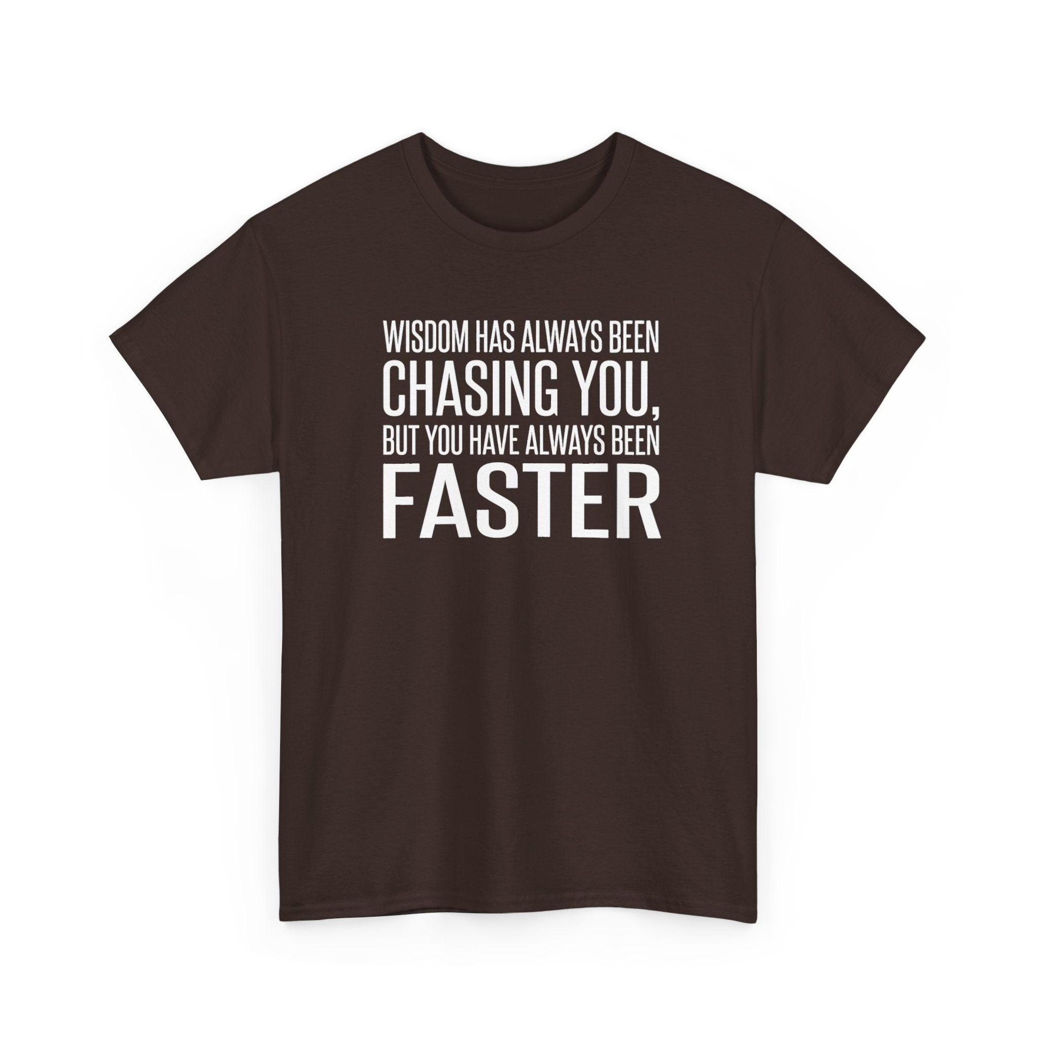 Funny Quote T-Shirt — "Wisdom Has Always Been Chasing You, But You Have Always Been Faster"