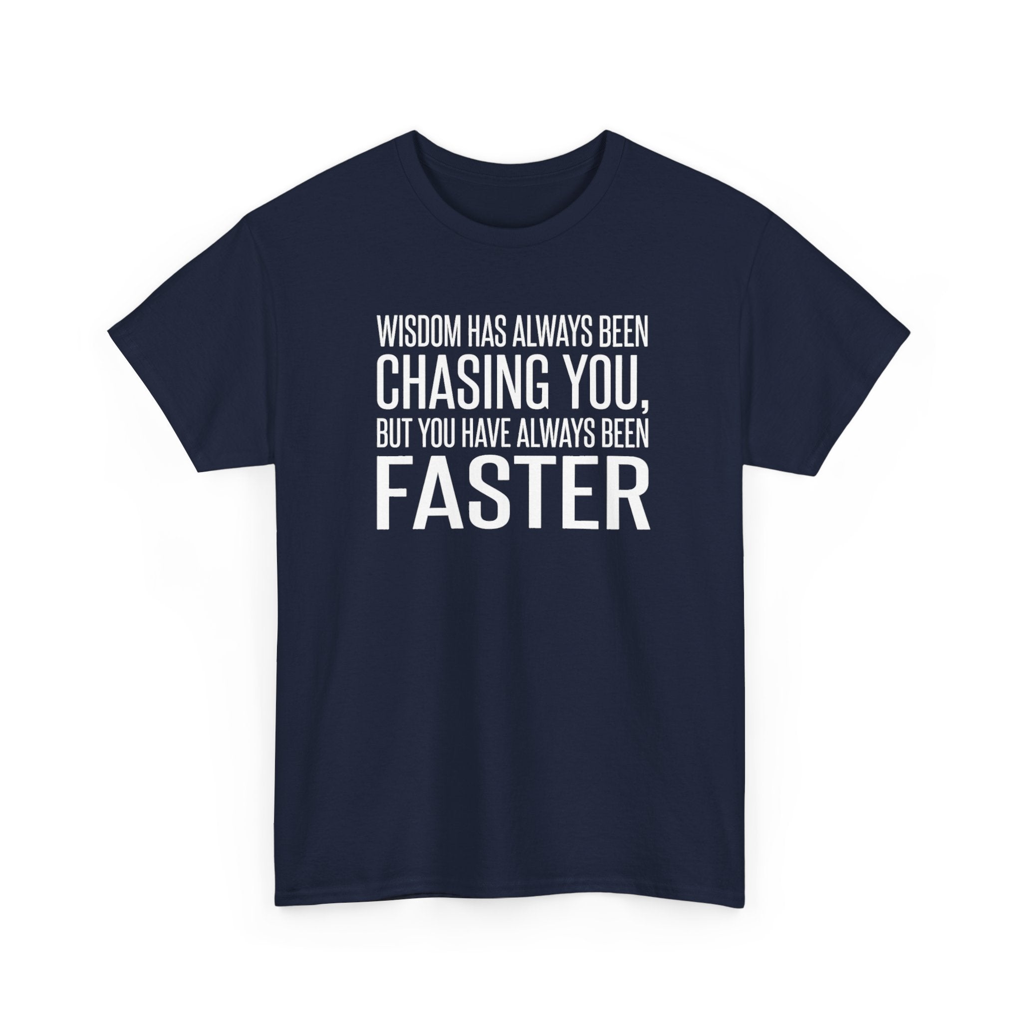 Funny Quote T-Shirt — "Wisdom Has Always Been Chasing You, But You Have Always Been Faster"