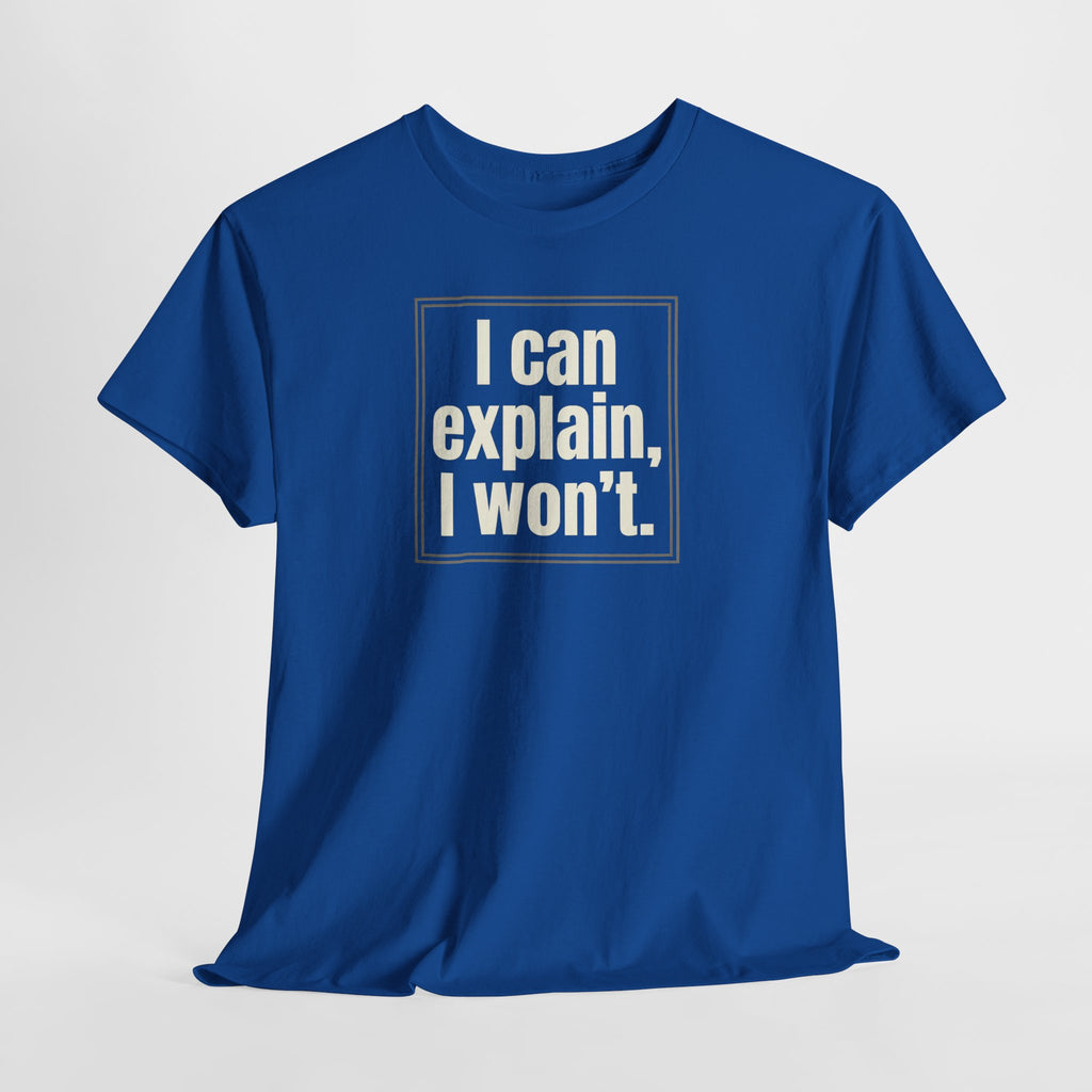 I Can Explain, I Won't Tee — Funny Statement Graphic T‑Shirt