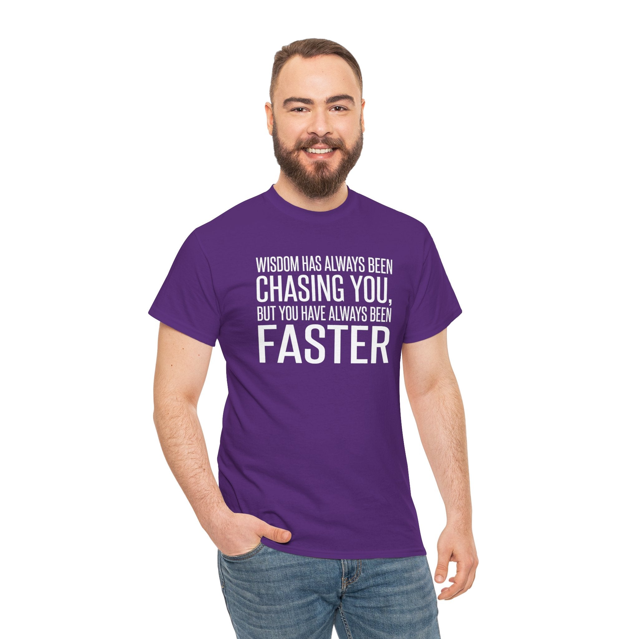 Funny Quote T-Shirt — "Wisdom Has Always Been Chasing You, But You Have Always Been Faster"