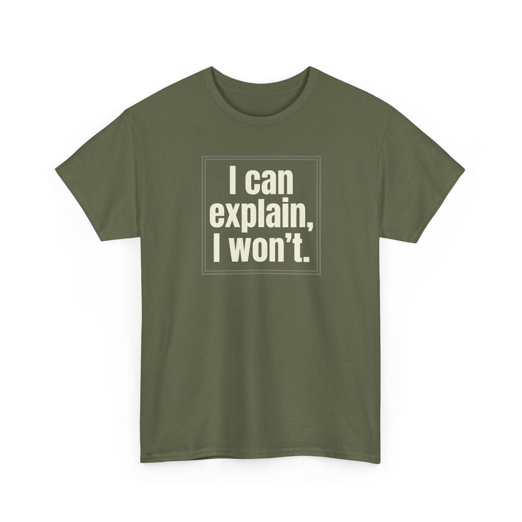 I Can Explain, I Won't Tee — Funny Statement Graphic T‑Shirt