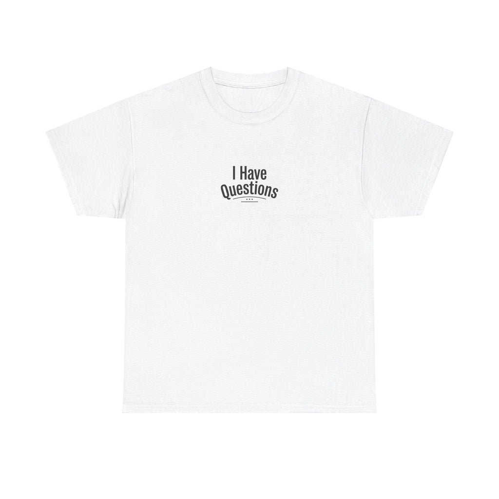 T-Shirt — Minimal “I Have Questions” Graphic Tee, Humorous Casual Shirt for Everyday Wear