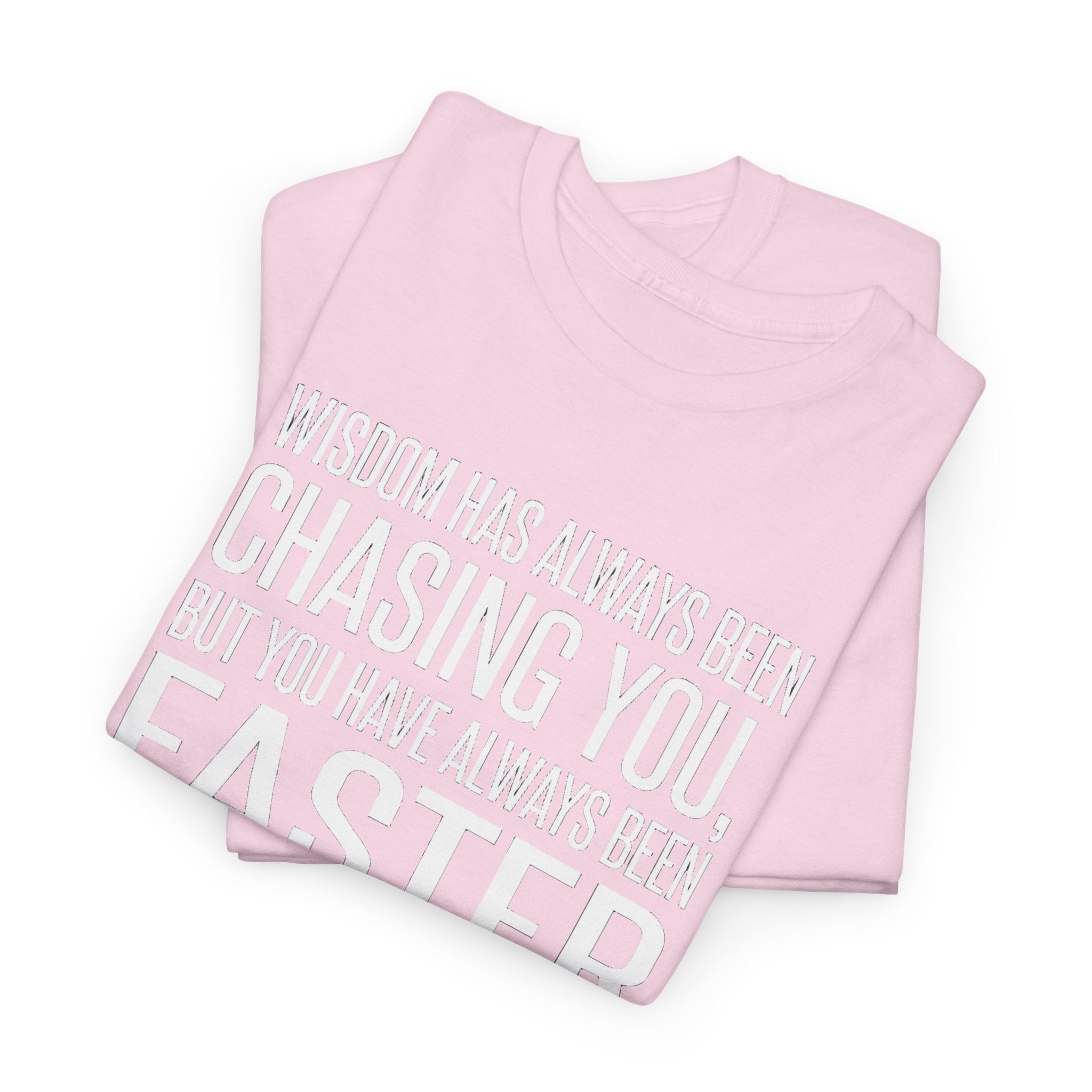 Funny Quote T-Shirt — "Wisdom Has Always Been Chasing You, But You Have Always Been Faster"