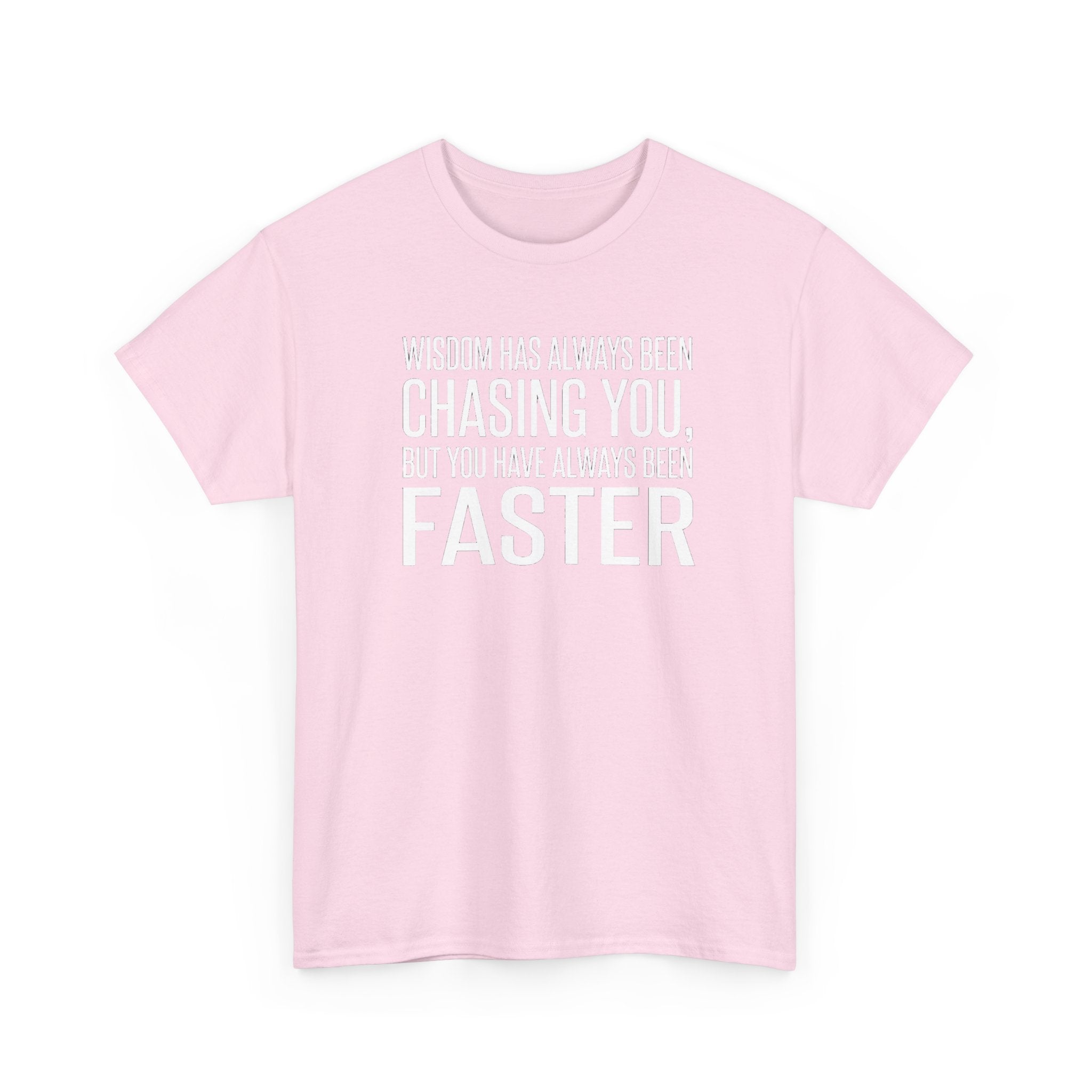 Funny Quote T-Shirt — "Wisdom Has Always Been Chasing You, But You Have Always Been Faster"