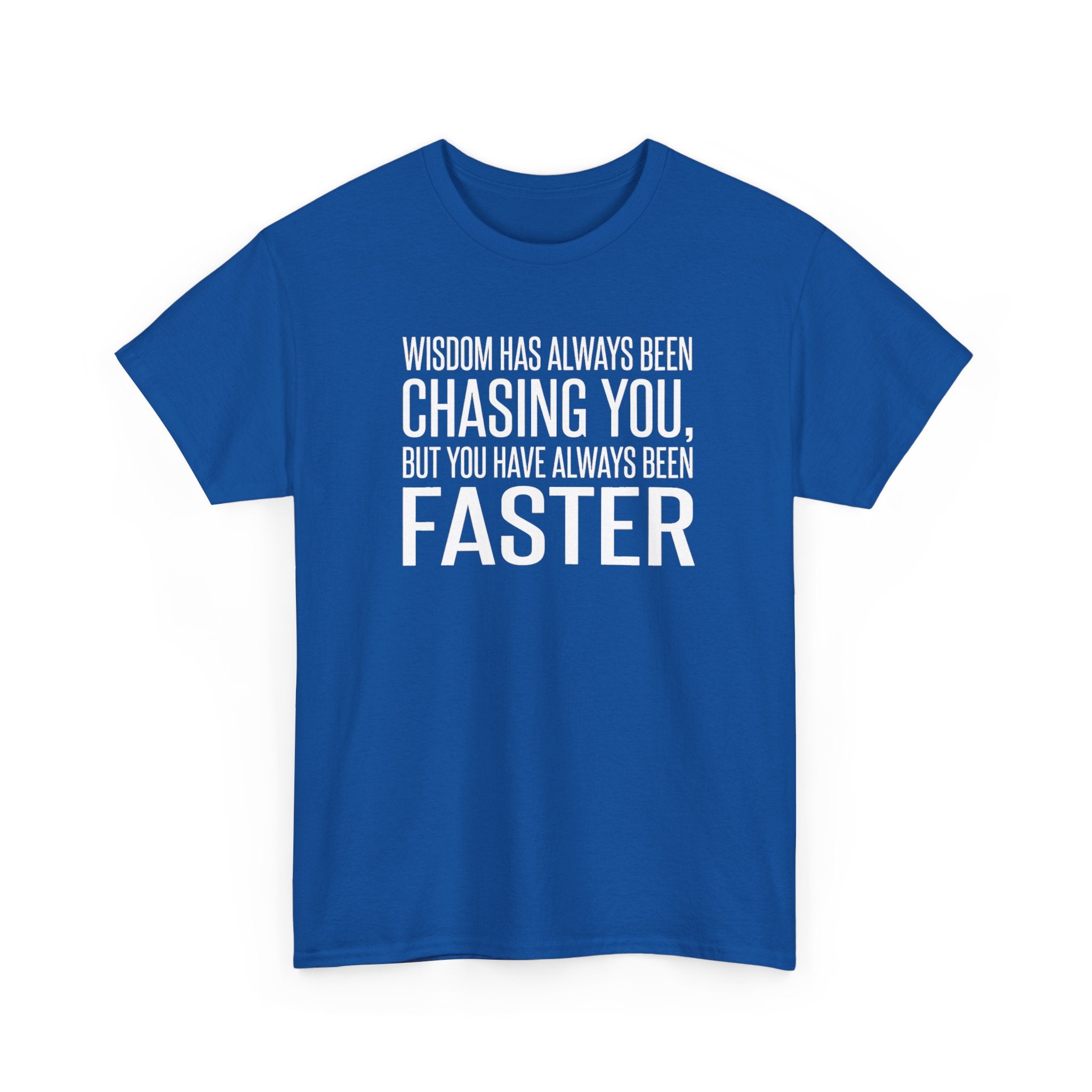Funny Quote T-Shirt — "Wisdom Has Always Been Chasing You, But You Have Always Been Faster"