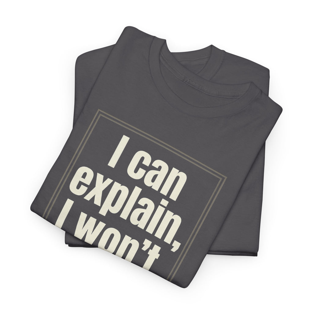 I Can Explain, I Won't Tee — Funny Statement Graphic T‑Shirt