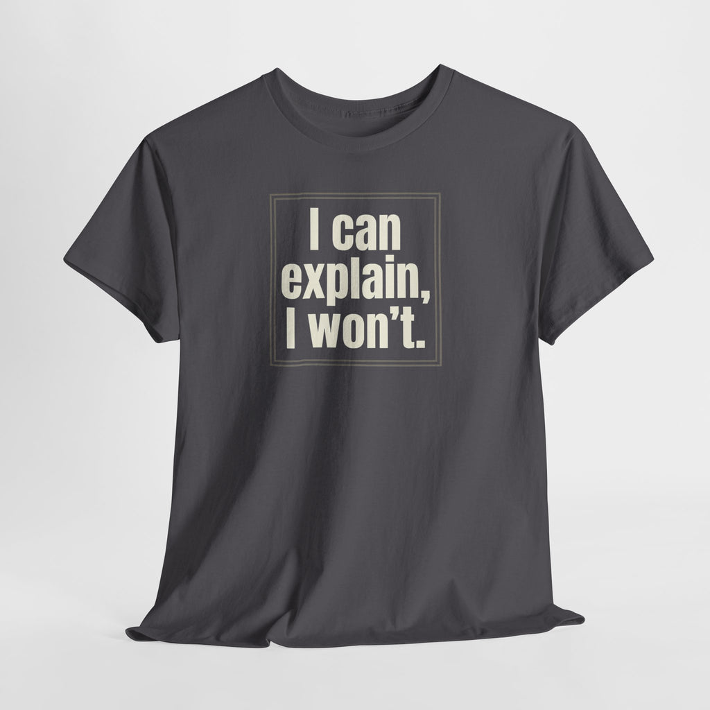I Can Explain, I Won't Tee — Funny Statement Graphic T‑Shirt
