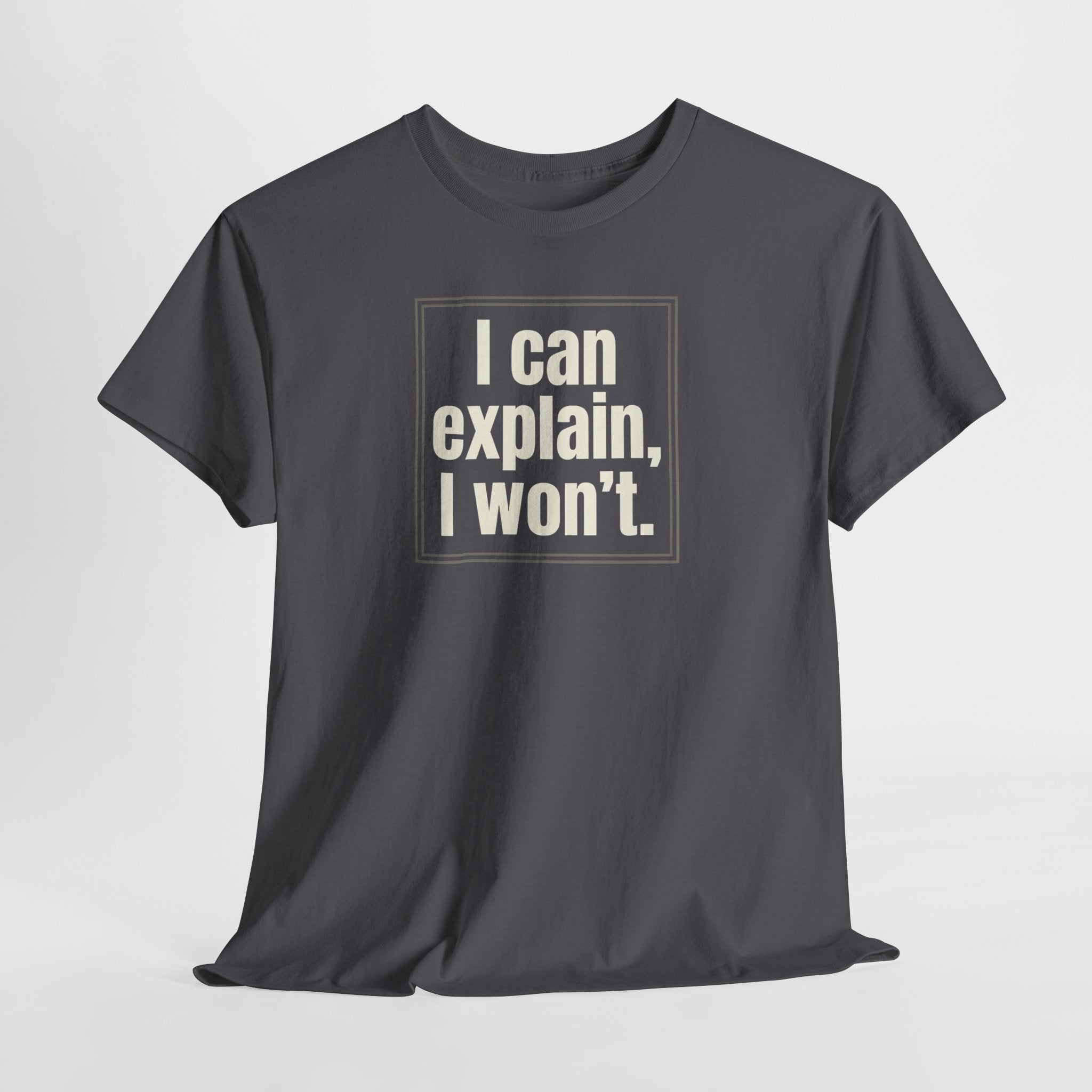 I Can Explain, I Won't Tee — Funny Statement Graphic T‑Shirt