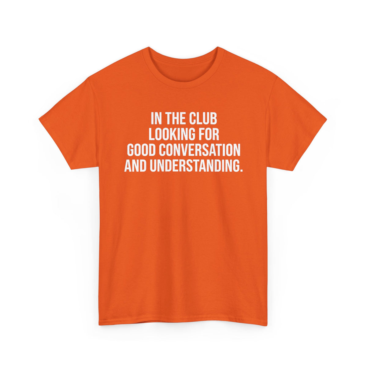 Funny Graphic Tee — “In the Club Looking for Good Conversation and Understanding” Shirt