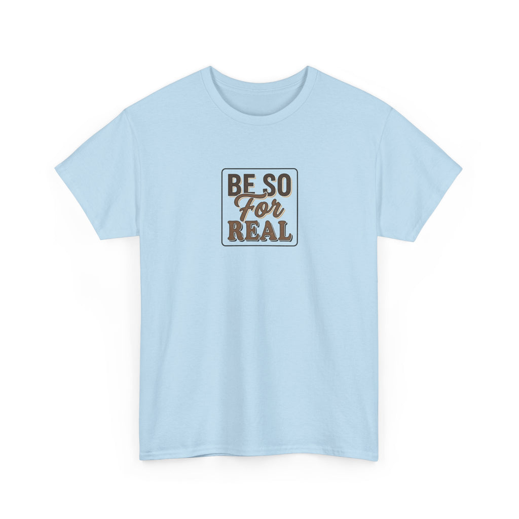 Be So For Real T-Shirt - Sarcastic Funny Graphic Tee
