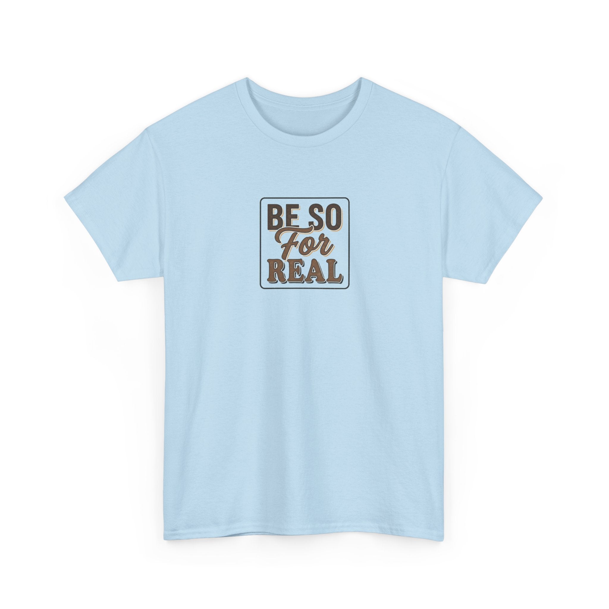 Be So For Real T-Shirt - Sarcastic Funny Graphic Tee