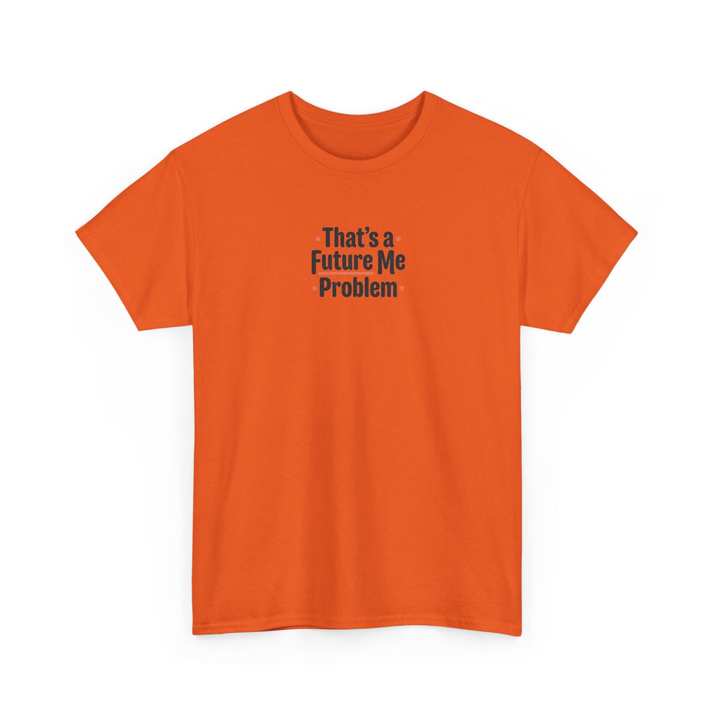 That’s a Future Me Problem Tee — Funny Motivational Graphic T-Shirt