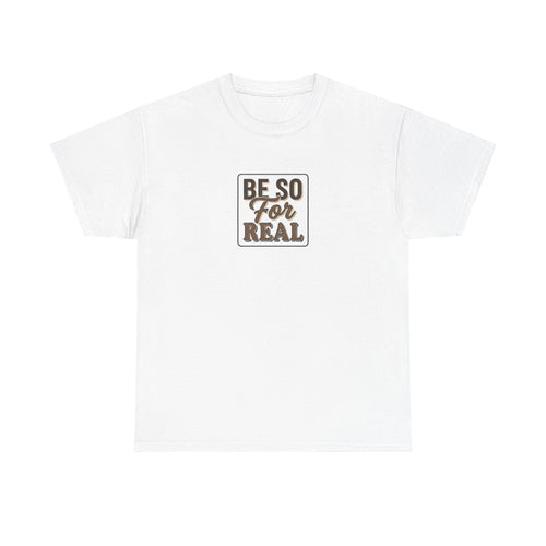 Be So For Real T-Shirt - Sarcastic Funny Graphic Tee