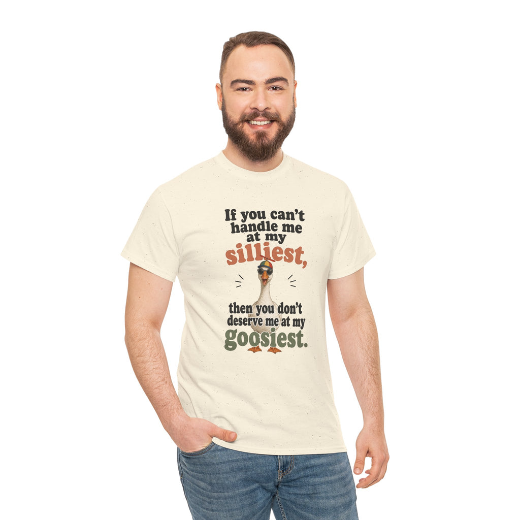 Goose T-Shirt — "If You Can't Handle Me at My Silliest..." Funny Goose Tee