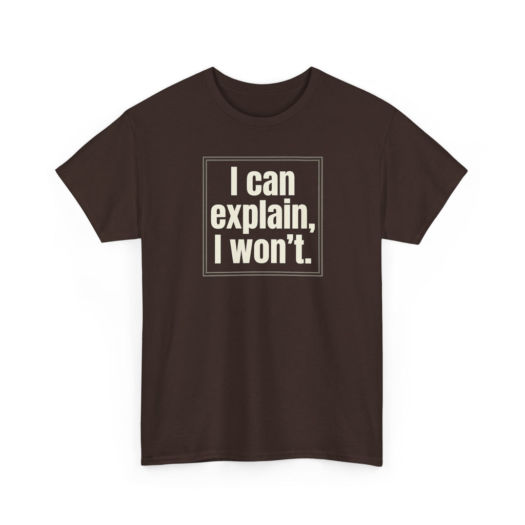 I Can Explain, I Won't Tee — Funny Statement Graphic T‑Shirt