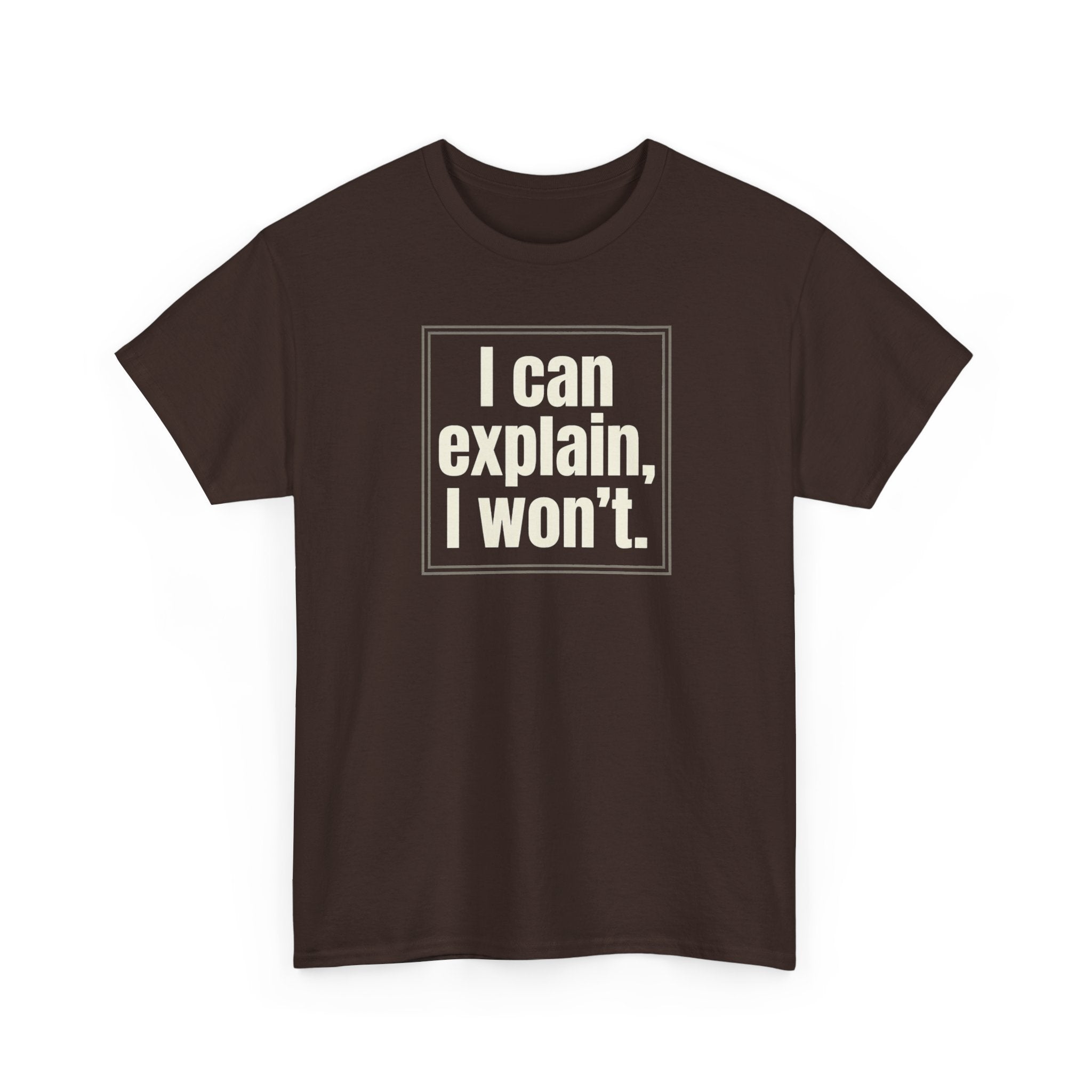 I Can Explain, I Won't Tee — Funny Statement Graphic T‑Shirt