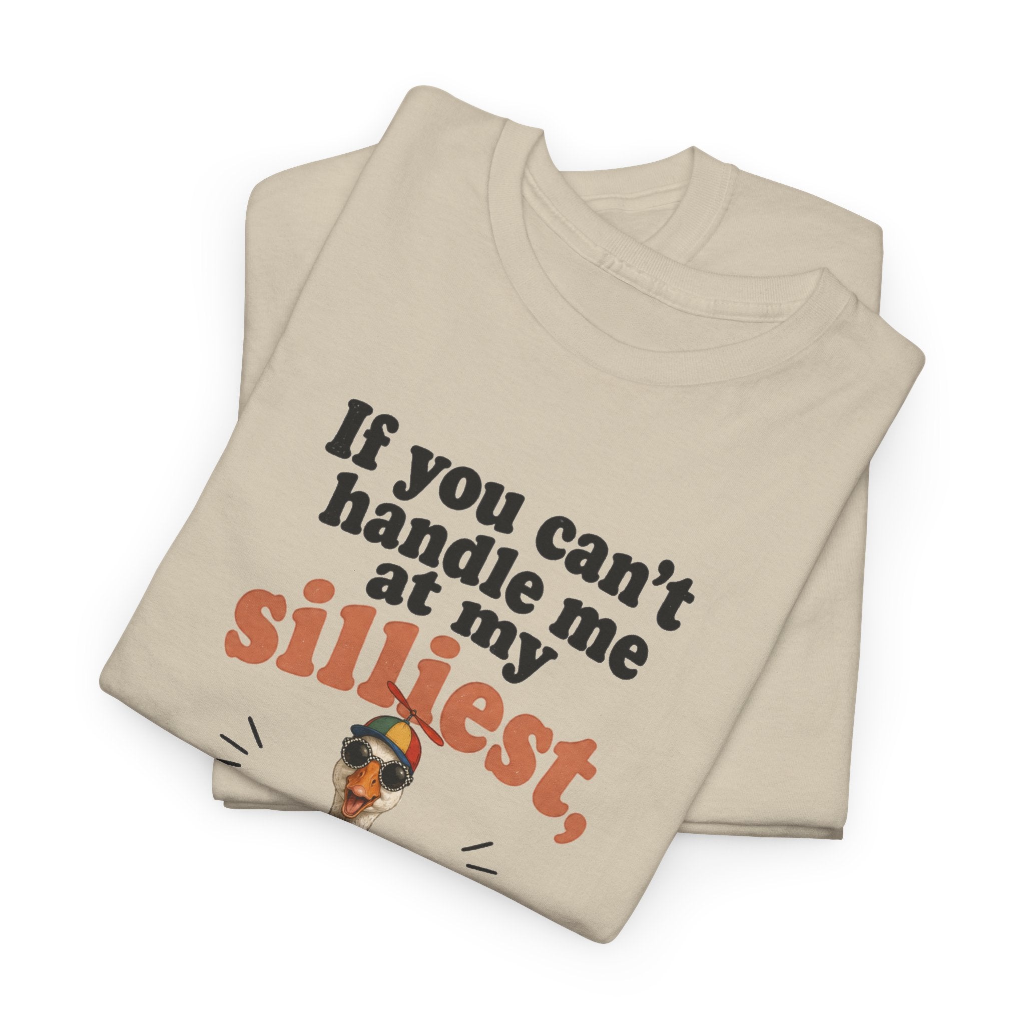 Goose T-Shirt — "If You Can't Handle Me at My Silliest..." Funny Goose Tee