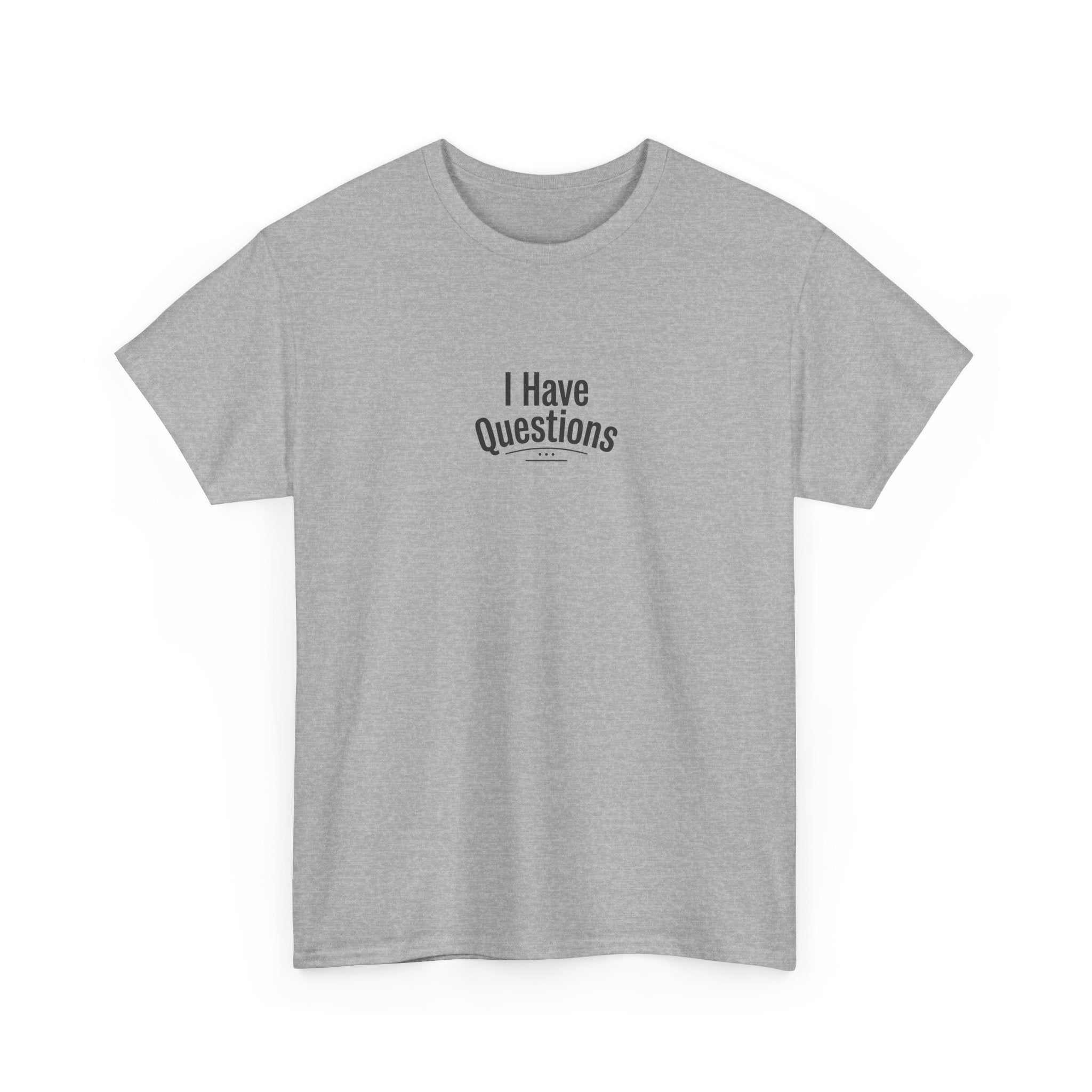 T-Shirt — Minimal “I Have Questions” Graphic Tee, Humorous Casual Shirt for Everyday Wear