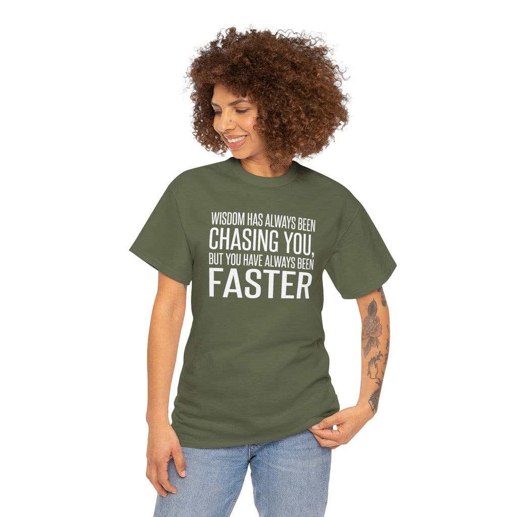 Funny Quote T-Shirt — "Wisdom Has Always Been Chasing You, But You Have Always Been Faster"
