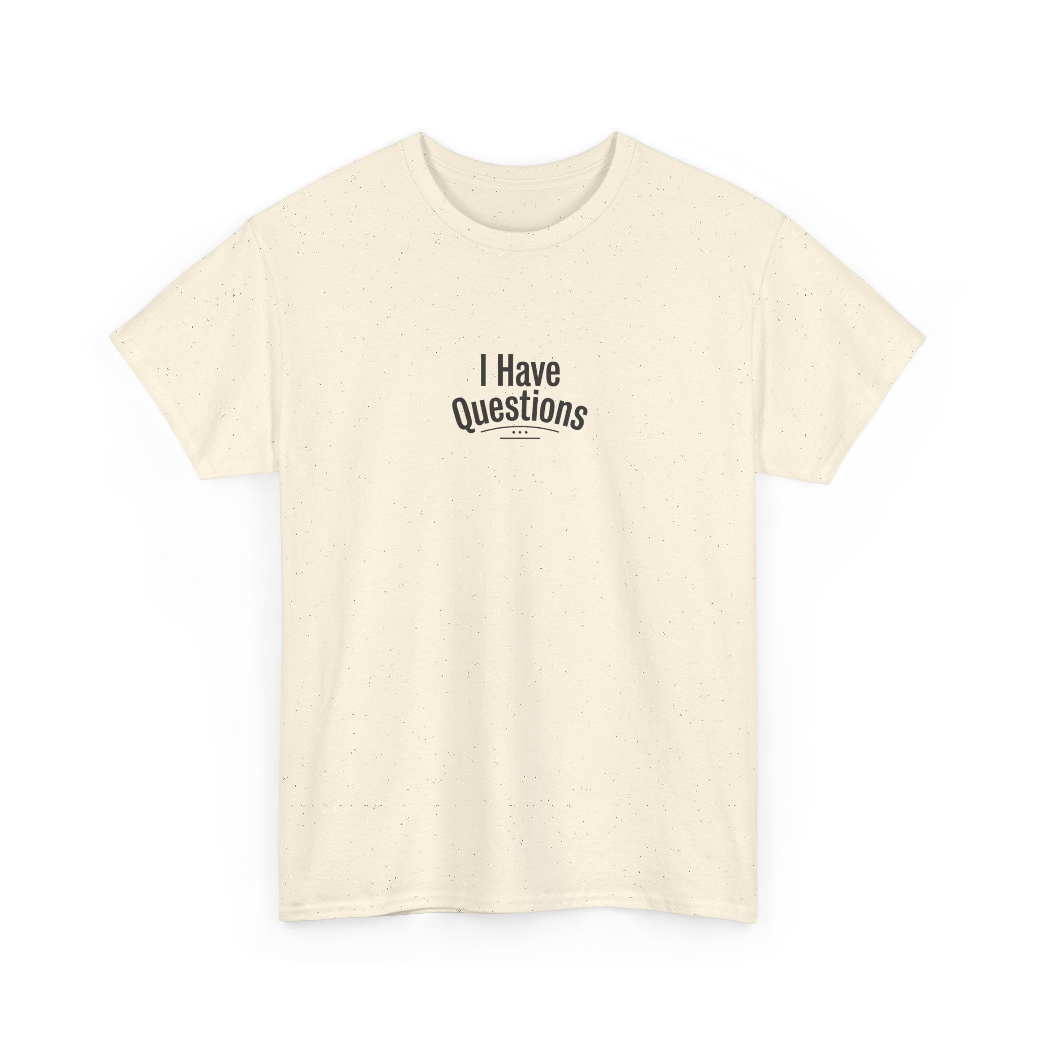 T-Shirt — Minimal “I Have Questions” Graphic Tee, Humorous Casual Shirt for Everyday Wear