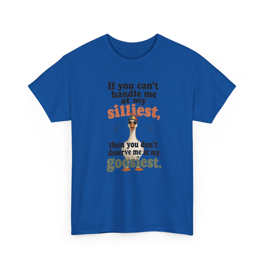 Goose T-Shirt — "If You Can't Handle Me at My Silliest..." Funny Goose Tee