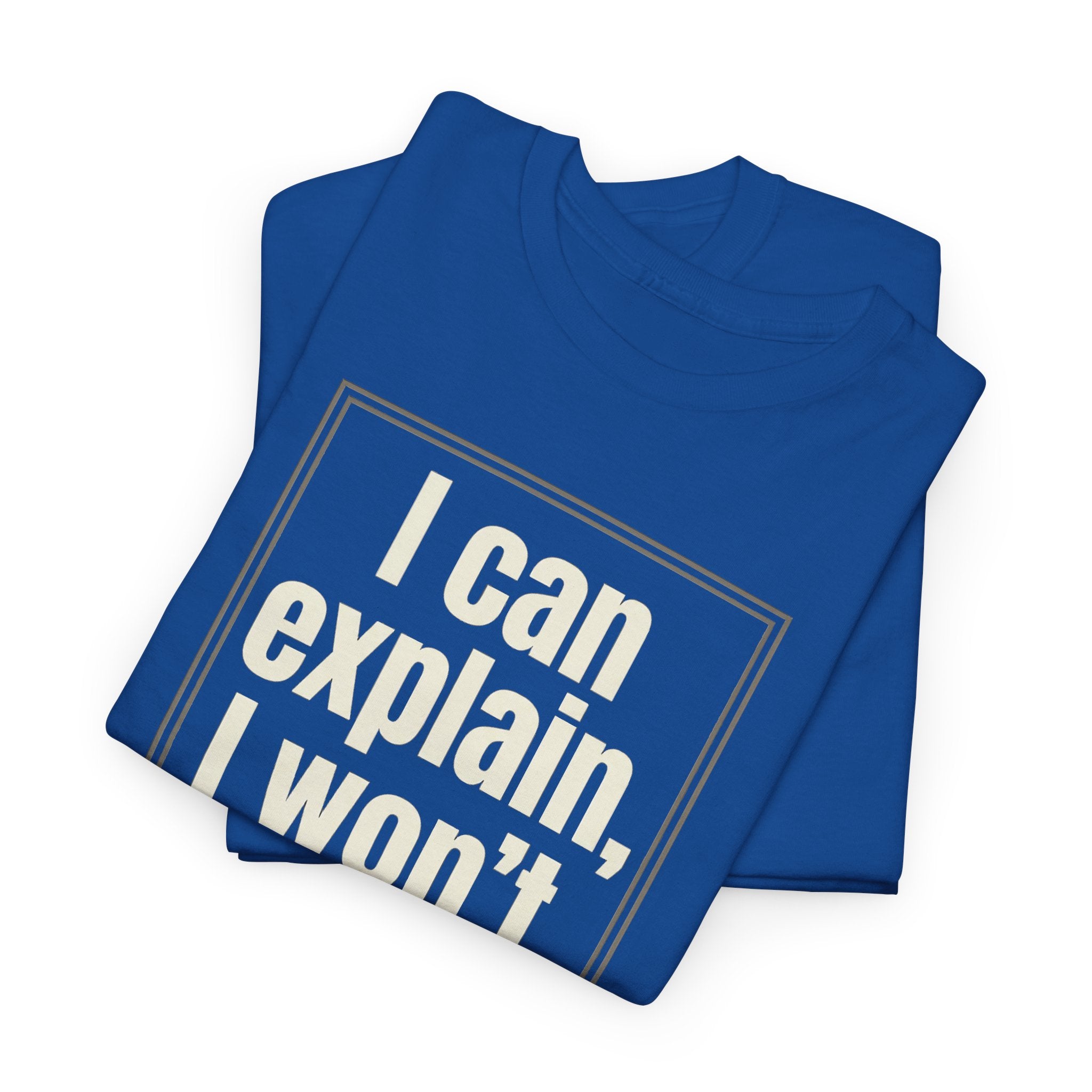I Can Explain, I Won't Tee — Funny Statement Graphic T‑Shirt