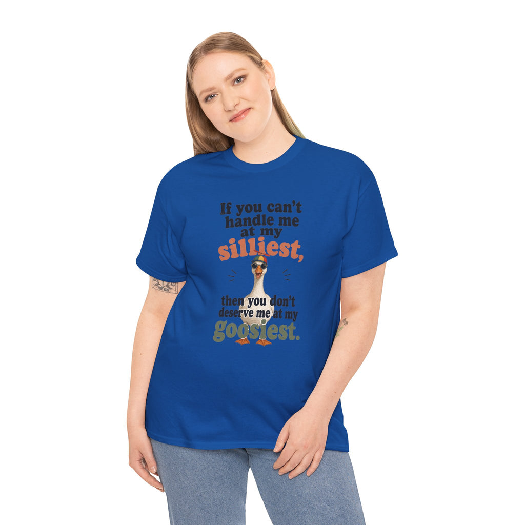 Goose T-Shirt — "If You Can't Handle Me at My Silliest..." Funny Goose Tee