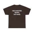 Funny Quote T‑Shirt — "I don't exactly think. Therefore, I ain't exactly."