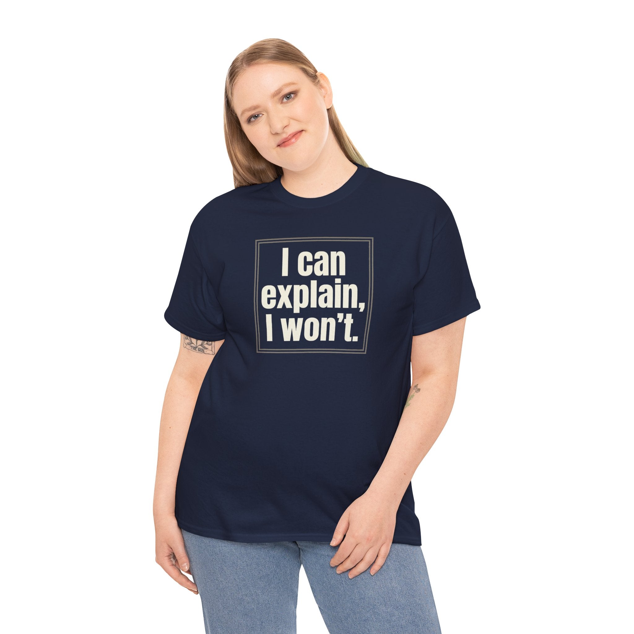 I Can Explain, I Won't Tee — Funny Statement Graphic T‑Shirt