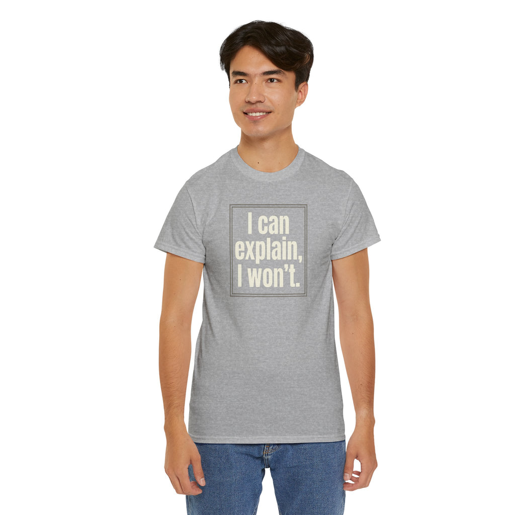 I Can Explain, I Won't Tee — Funny Statement Graphic T‑Shirt